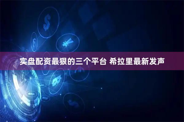 实盘配资最狠的三个平台 希拉里最新发声